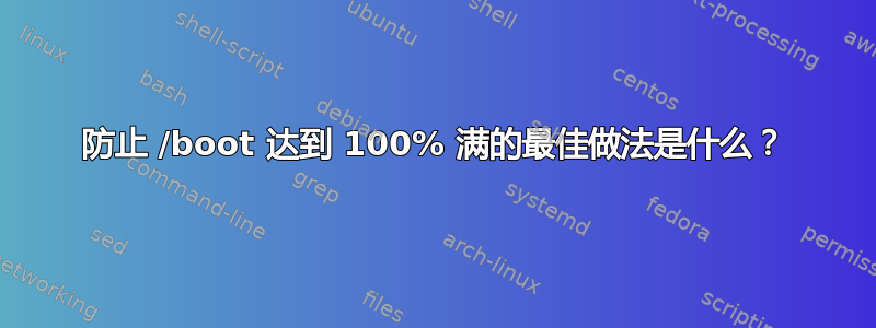 防止 /boot 达到 100% 满的最佳做法是什么？