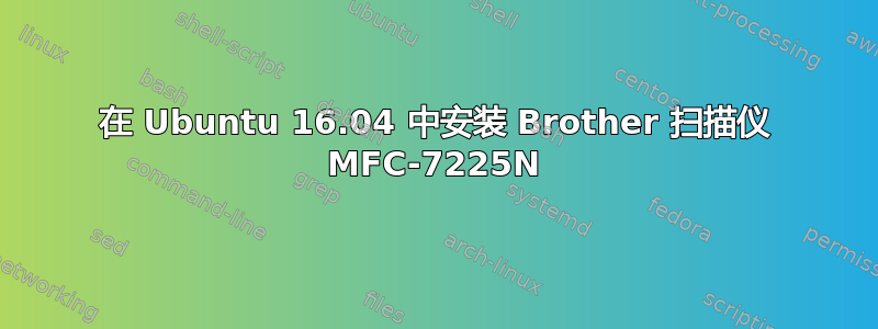 在 Ubuntu 16.04 中安装 Brother 扫描仪 MFC-7225N