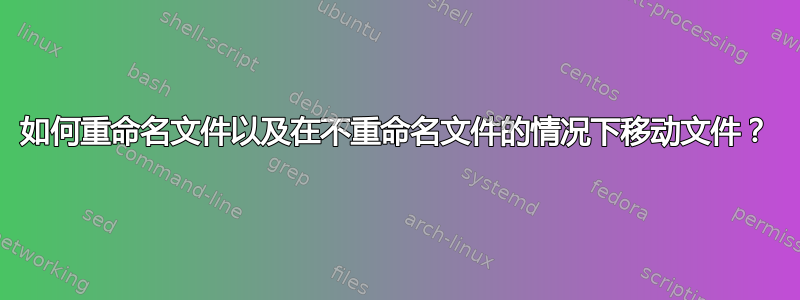 如何重命名文件以及在不重命名文件的情况下移动文件？