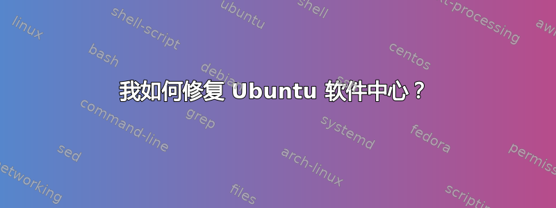 我如何修复 Ubuntu 软件中心？