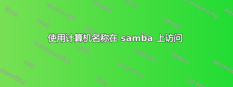 使用计算机名称在 samba 上访问