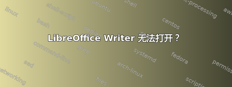 LibreOffice Writer 无法打开？