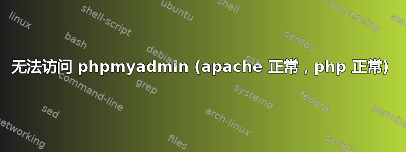 无法访问 phpmyadmin (apache 正常，php 正常)