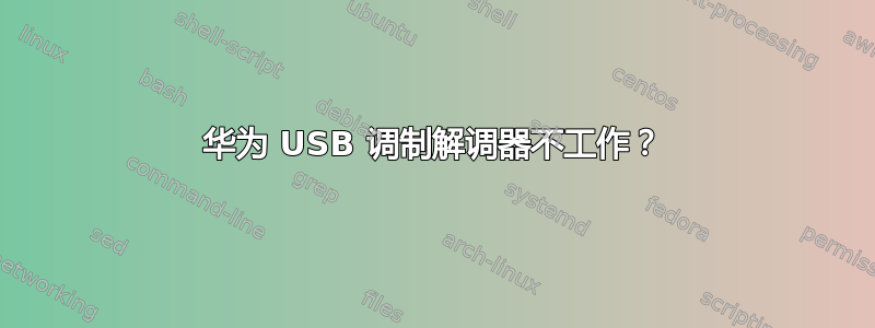 华为 USB 调制解调器不工作？