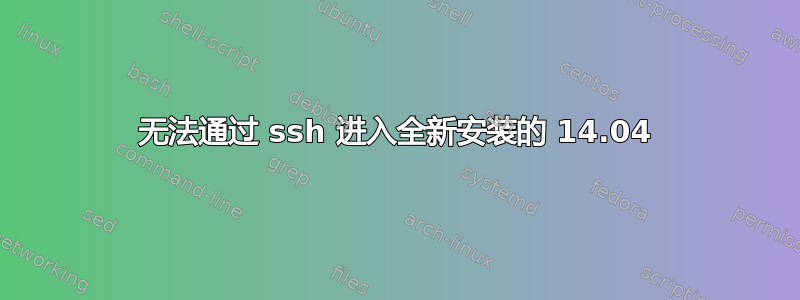 无法通过 ssh 进入全新安装的 14.04