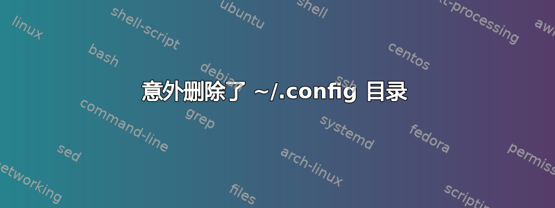 意外删除了 ~/.config 目录