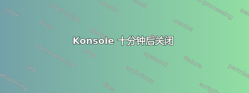 Konsole 十分钟后关闭