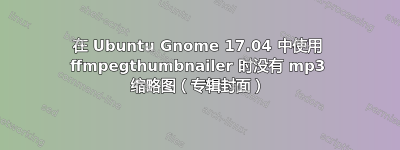 在 Ubuntu Gnome 17.04 中使用 ffmpegthumbnailer 时没有 mp3 缩略图（专辑封面）