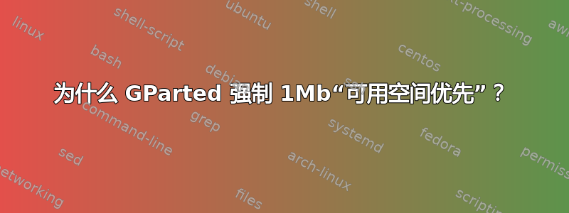 为什么 GParted 强制 1Mb“可用空间优先”？