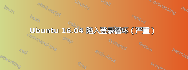 Ubuntu 16.04 陷入登录循环（严重）