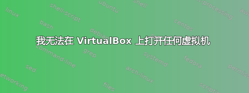 我无法在 VirtualBox 上打开任何虚拟机