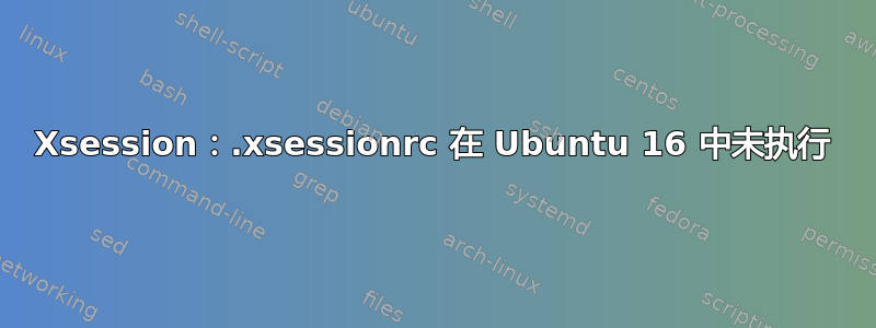 Xsession：.xsessionrc 在 Ubuntu 16 中未执行