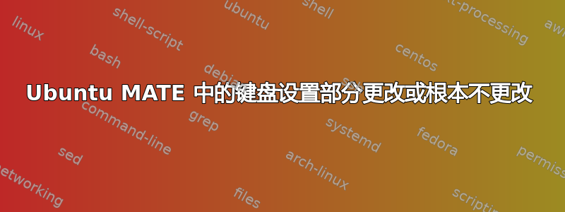 Ubuntu MATE 中的键盘设置部分更改或根本不更改