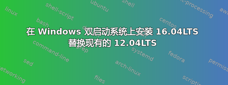 在 Windows 双启动系统上安装 16.04LTS 替换现有的 12.04LTS