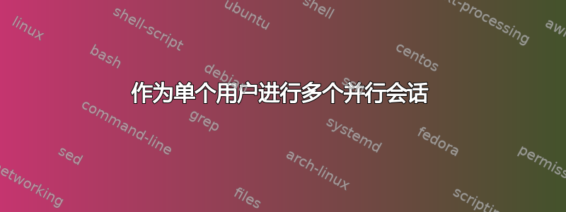 作为单个用户进行多个并行会话