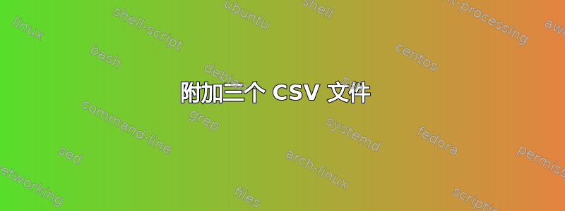 附加三个 CSV 文件 