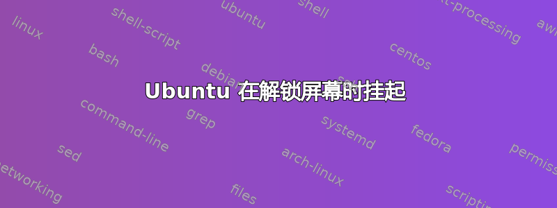 Ubuntu 在解锁屏幕时挂起