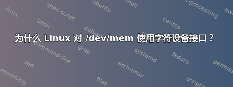 为什么 Linux 对 /dev/mem 使用字符设备接口？