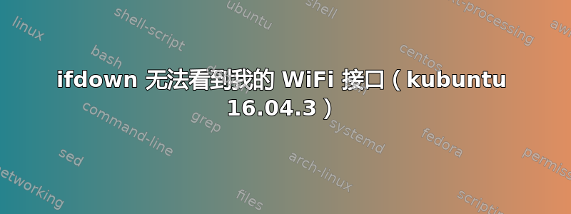 ifdown 无法看到我的 WiFi 接口（kubuntu 16.04.3）