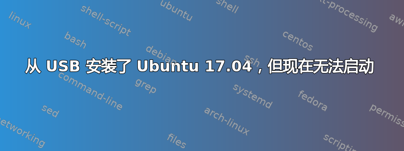 从 USB 安装了 Ubuntu 17.04，但现在无法启动