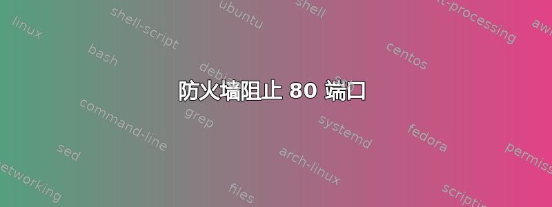 防火墙阻止 80 端口