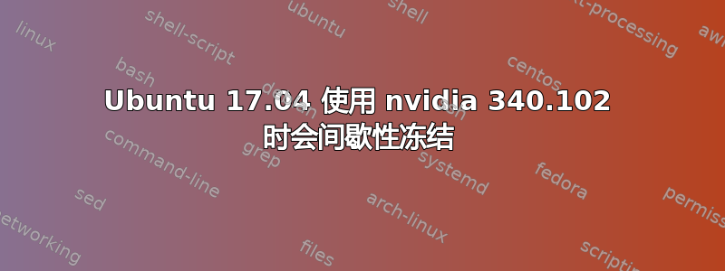 Ubuntu 17.04 使用 nvidia 340.102 时会间歇性冻结