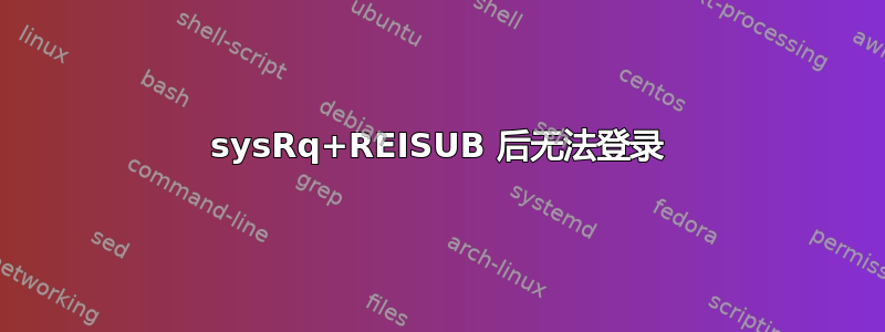 sysRq+REISUB 后无法登录