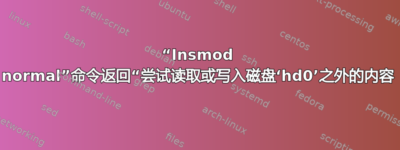 “Insmod normal”命令返回“尝试读取或写入磁盘‘hd0’之外的内容