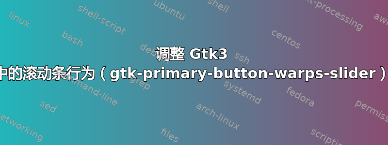 调整 Gtk3 中的滚动条行为（gtk-primary-button-warps-slider）