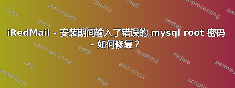 iRedMail - 安装期间输入了错误的 mysql root 密码 - 如何修复？