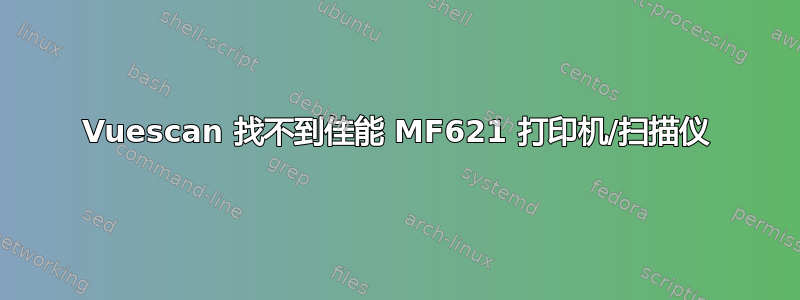 Vuescan 找不到佳能 MF621 打印机/扫描仪