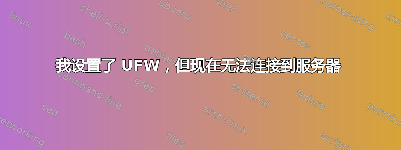 我设置了 UFW，但现在无法连接到服务器