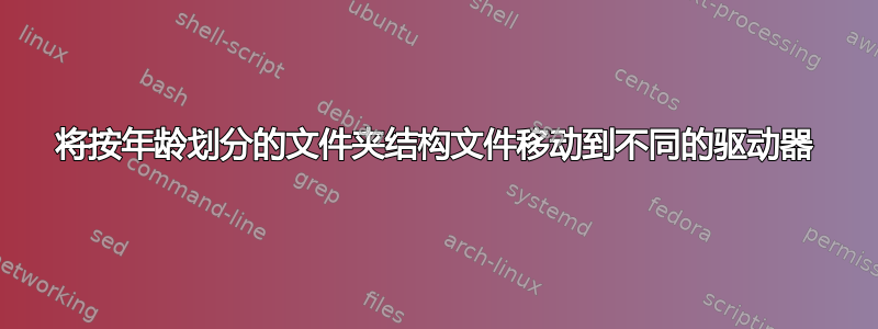 将按年龄划分的文件夹结构文件移动到不同的驱动器