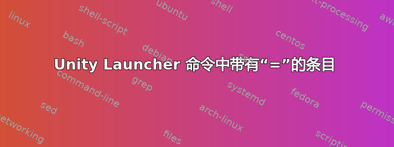 Unity Launcher 命令中带有“=”的条目