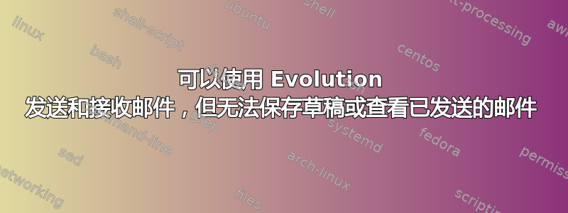 可以使用 Evolution 发送和接收邮件，但无法保存草稿或查看已发送的邮件