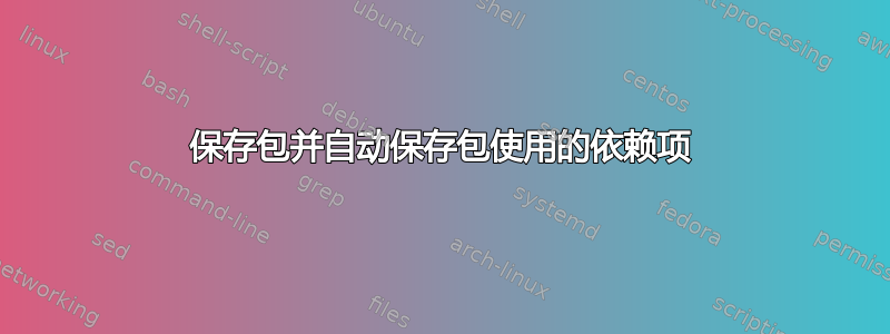 保存包并自动保存包使用的依赖项