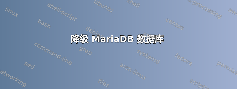 降级 MariaDB 数据库