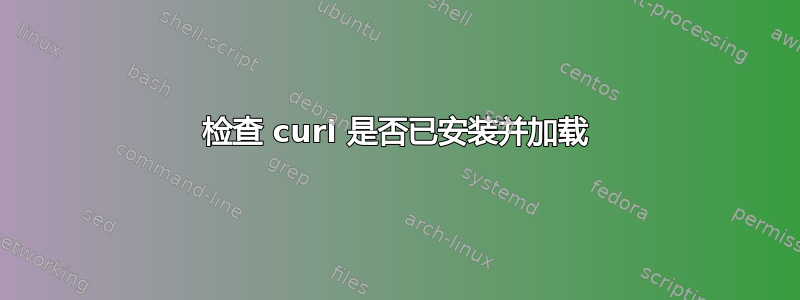 检查 curl 是否已安装并加载