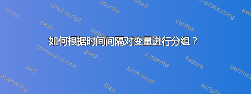 如何根据时间间隔对变量进行分组？