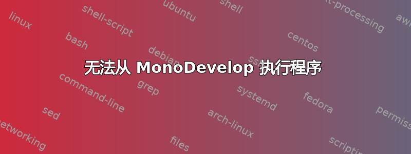 无法从 MonoDevelop 执行程序