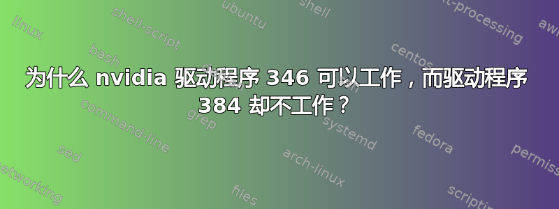 为什么 nvidia 驱动程序 346 可以工作，而驱动程序 384 却不工作？