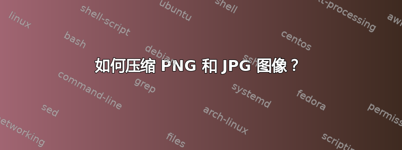 如何压缩 PNG 和 JPG 图像？