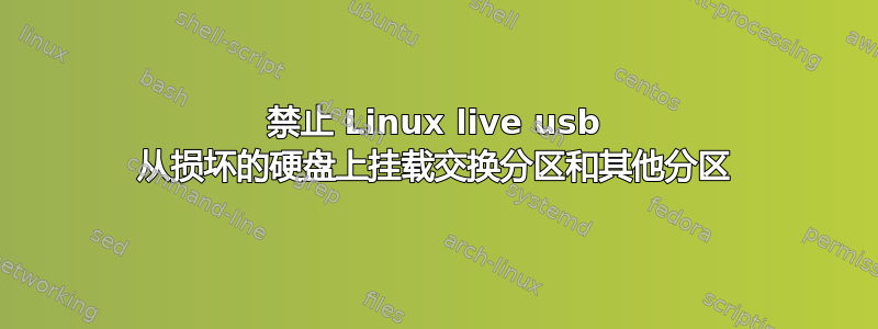 禁止 Linux live usb 从损坏的硬盘上挂载交换分区和其他分区