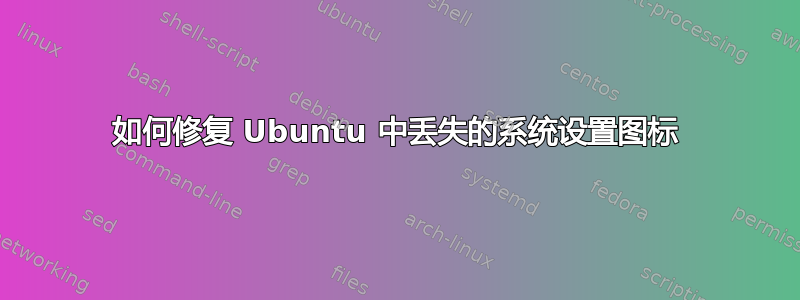 如何修复 Ubuntu 中丢失的系统设置图标