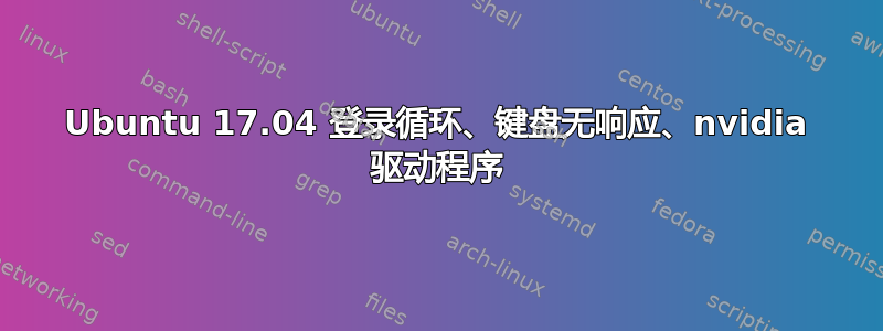 Ubuntu 17.04 登录循环、键盘无响应、nvidia 驱动程序