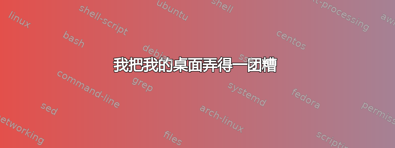 我把我的桌面弄得一团糟