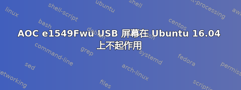 AOC e1549Fwu USB 屏幕在 Ubuntu 16.04 上不起作用