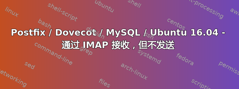 Postfix / Dovecot / MySQL / Ubuntu 16.04 - 通过 IMAP 接收，但不发送