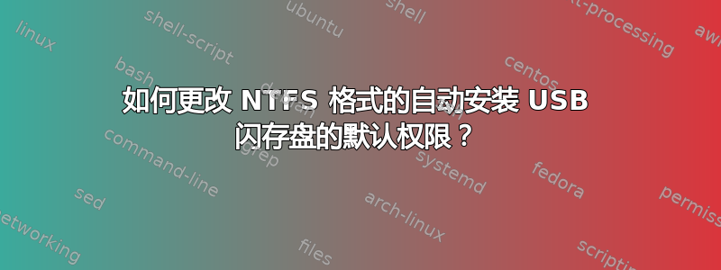 如何更改 NTFS 格式的自动安装 USB 闪存盘的默认权限？