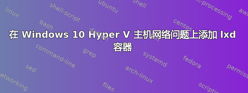 在 Windows 10 Hyper V 主机网络问题上添加 lxd 容器